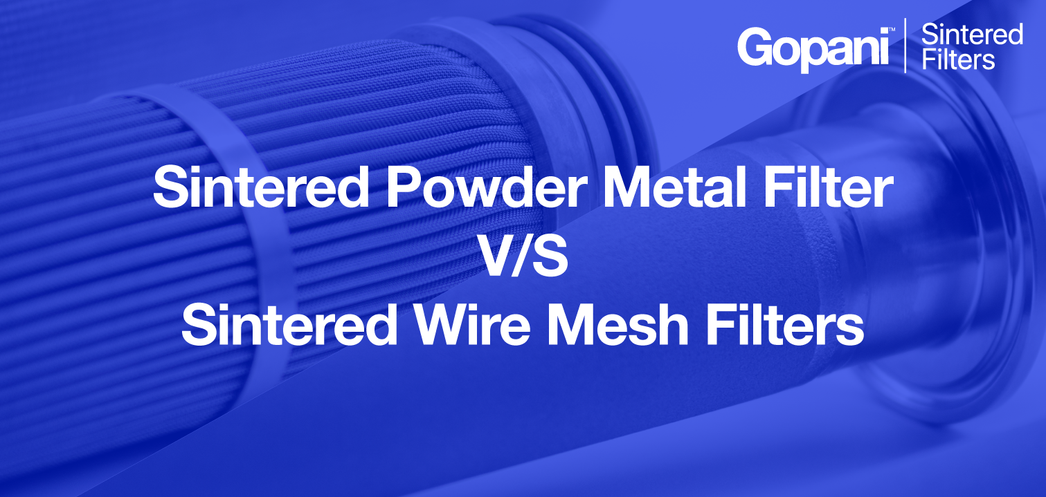 Sintered Powder Metal Filters v/s Sintered Wire Mesh Filters