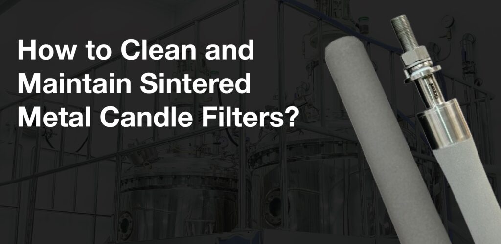 How to Clean and Maintain Sintered Metal Candle Filters